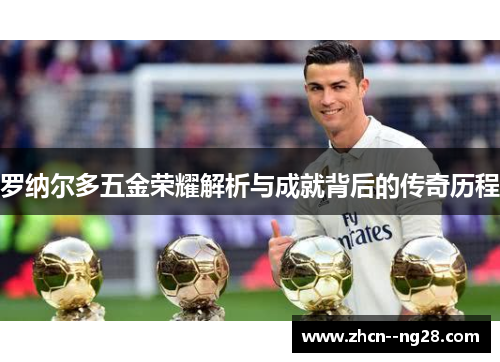 罗纳尔多五金荣耀解析与成就背后的传奇历程