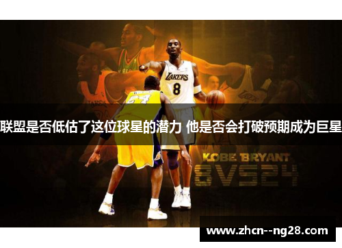 联盟是否低估了这位球星的潜力 他是否会打破预期成为巨星