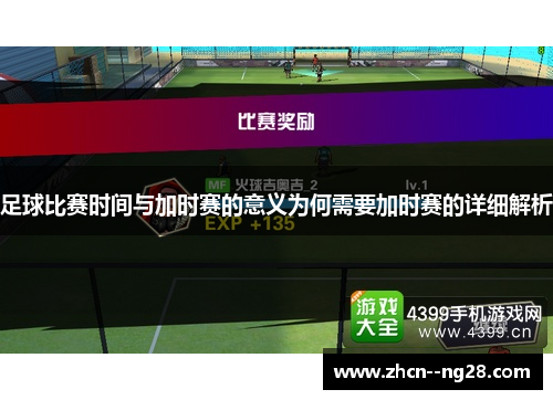 足球比赛时间与加时赛的意义为何需要加时赛的详细解析 足球比赛时间与加时赛的意义为何需要加时赛的详细解析
