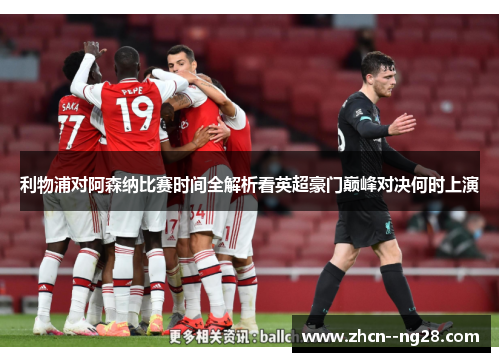 利物浦对阿森纳比赛时间全解析看英超豪门巅峰对决何时上演