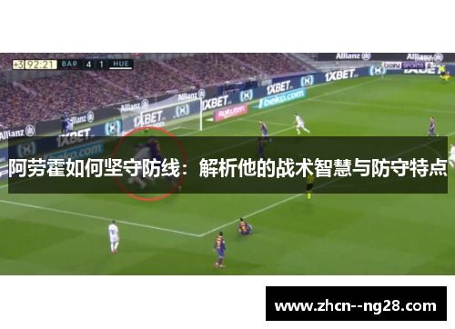 阿劳霍如何坚守防线：解析他的战术智慧与防守特点