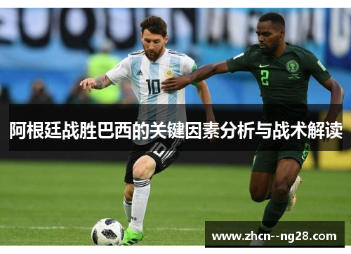 阿根廷战胜巴西的关键因素分析与战术解读 阿根廷战胜巴西的关键因素分析与战术解读