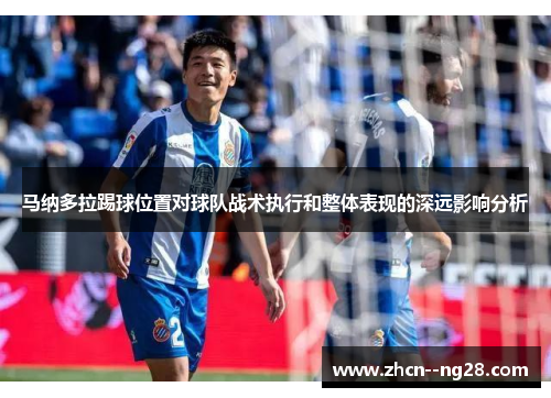马纳多拉踢球位置对球队战术执行和整体表现的深远影响分析 马纳多拉踢球位置对球队战术执行和整体表现的深远影响分析