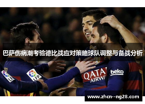 巴萨伤病潮考验德比战应对策略球队调整与备战分析
