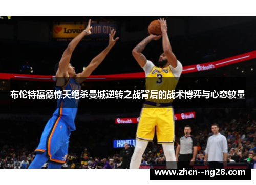 布伦特福德惊天绝杀曼城逆转之战背后的战术博弈与心态较量 布伦特福德惊天绝杀曼城逆转之战背后的战术博弈与心态较量