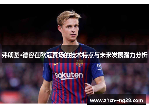 弗朗基·德容在欧冠赛场的技术特点与未来发展潜力分析