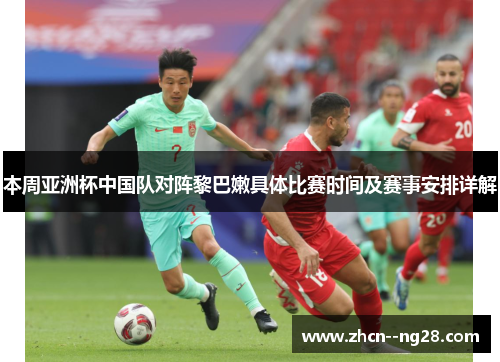 本周亚洲杯中国队对阵黎巴嫩具体比赛时间及赛事安排详解