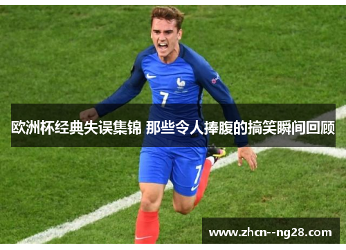 欧洲杯经典失误集锦 那些令人捧腹的搞笑瞬间回顾 欧洲杯经典失误集锦 那些令人捧腹的搞笑瞬间回顾