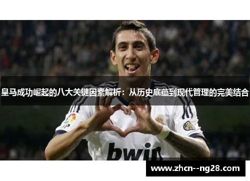 皇马成功崛起的八大关键因素解析：从历史底蕴到现代管理的完美结合