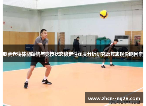 联赛老将体能续航与竞技状态稳定性深度分析研究及其表现影响因素