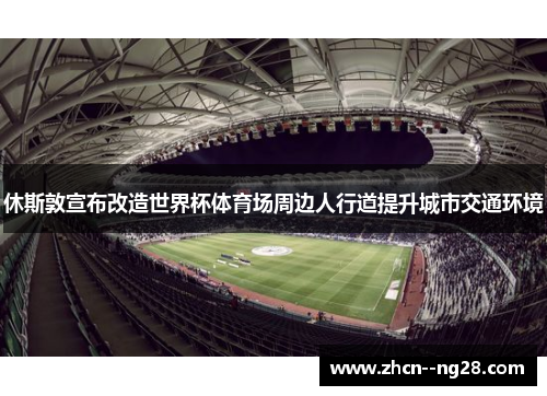 休斯敦宣布改造世界杯体育场周边人行道提升城市交通环境 休斯敦宣布改造世界杯体育场周边人行道提升城市交通环境