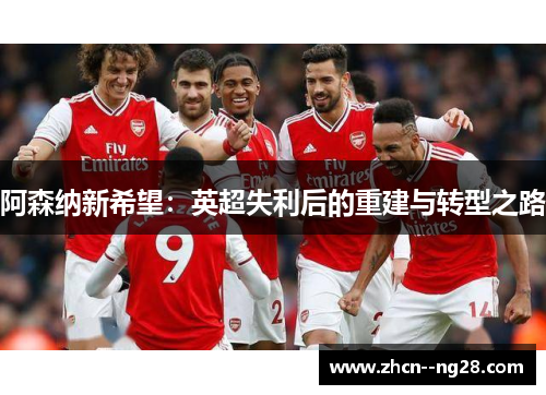 阿森纳新希望：英超失利后的重建与转型之路