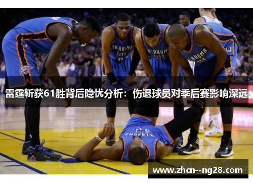 雷霆斩获61胜背后隐忧分析：伤退球员对季后赛影响深远