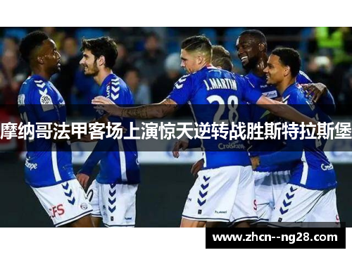 摩纳哥法甲客场上演惊天逆转战胜斯特拉斯堡 摩纳哥法甲客场上演惊天逆转战胜斯特拉斯堡