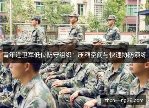 青年近卫军低位防守组织：压缩空间与快速协防演练